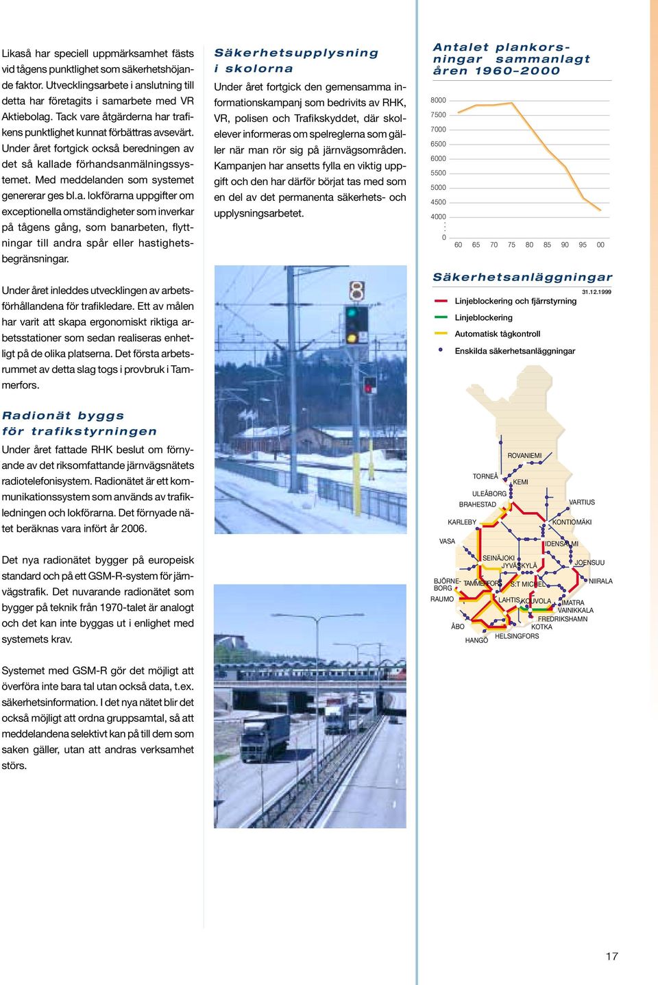 Med meddelanden som systemet genererar ges bl.a. lokförarna uppgifter om exceptionella omständigheter som inverkar på tågens gång, som banarbeten, flyttningar till andra spår eller hastighetsbegränsningar.