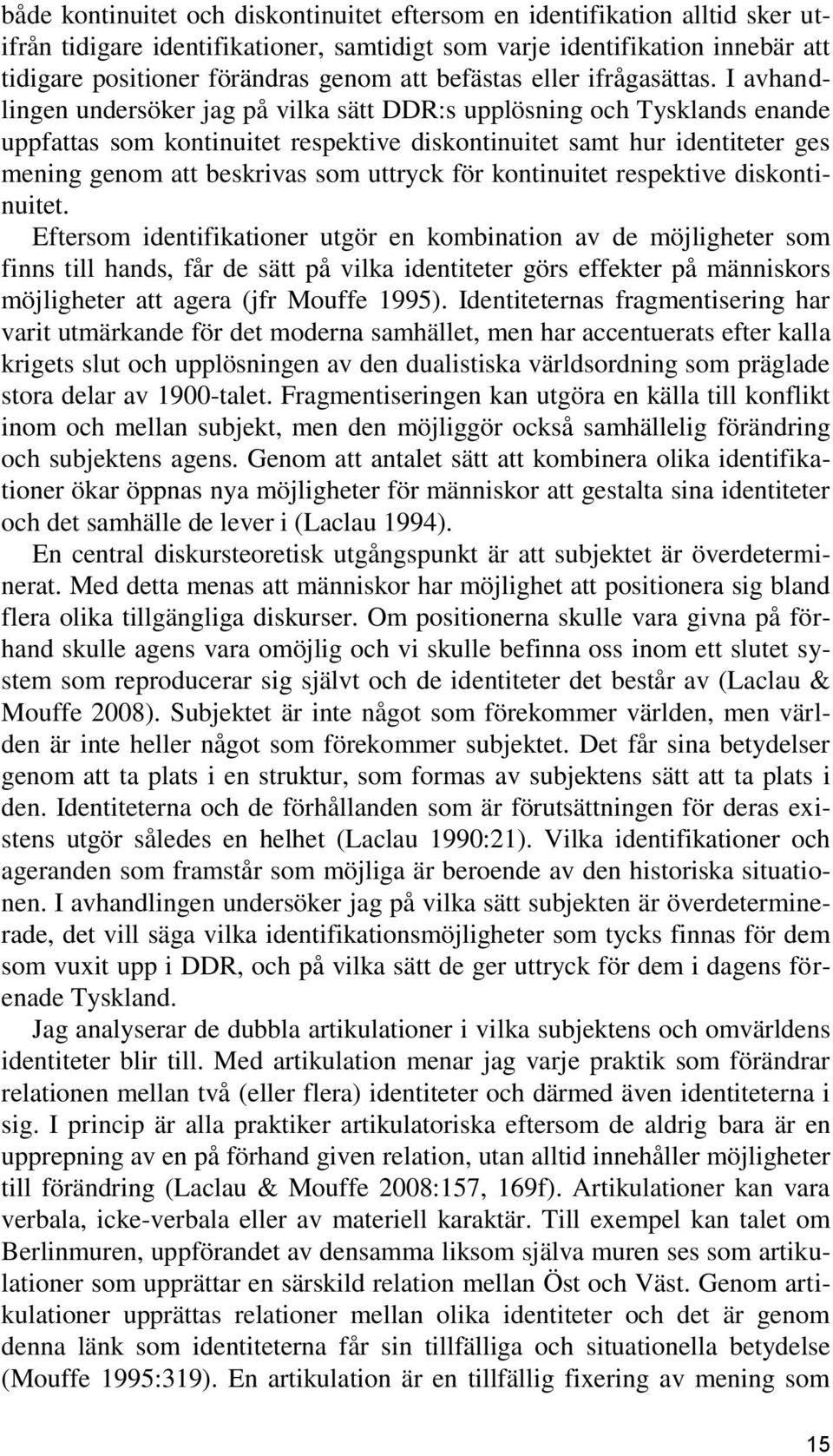 I avhandlingen undersöker jag på vilka sätt DDR:s upplösning och Tysklands enande uppfattas som kontinuitet respektive diskontinuitet samt hur identiteter ges mening genom att beskrivas som uttryck