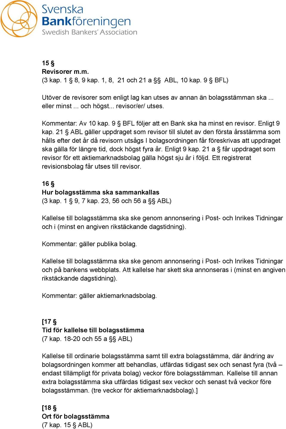 21 ABL gäller uppdraget som revisor till slutet av den första årsstämma som hålls efter det år då revisorn utsågs I bolagsordningen får föreskrivas att uppdraget ska gälla för längre tid, dock högst