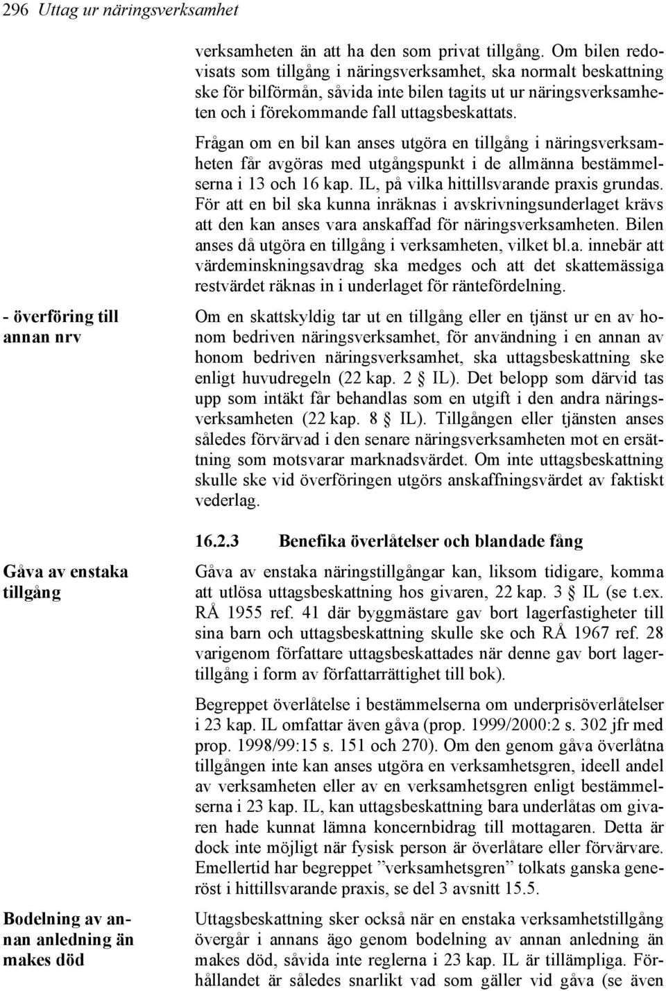 Frågan om en bil kan anses utgöra en tillgång i näringsverksamheten får avgöras med utgångspunkt i de allmänna bestämmelserna i 13 och 16 kap. IL, på vilka hittillsvarande praxis grundas.