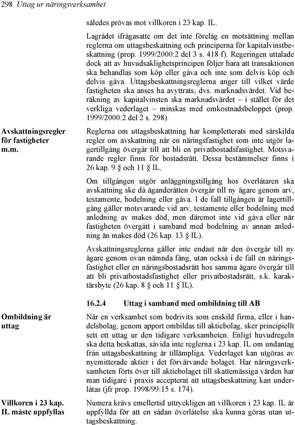 Lagrådet ifrågasatte om det inte förelåg en motsättning mellan reglerna om uttagsbeskattning och principerna för kapitalvinstbeskattning (prop. 1999/2000:2 del 3 s. 418 f).