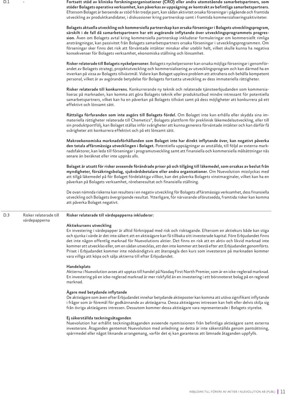 Eftersom Bolaget är beroende av stöd från tredje part, kan sådan aktivitet orsaka förseningar i pågående och framtida utveckling av produktkandidater, i diskussioner kring partnerskap samt i framtida