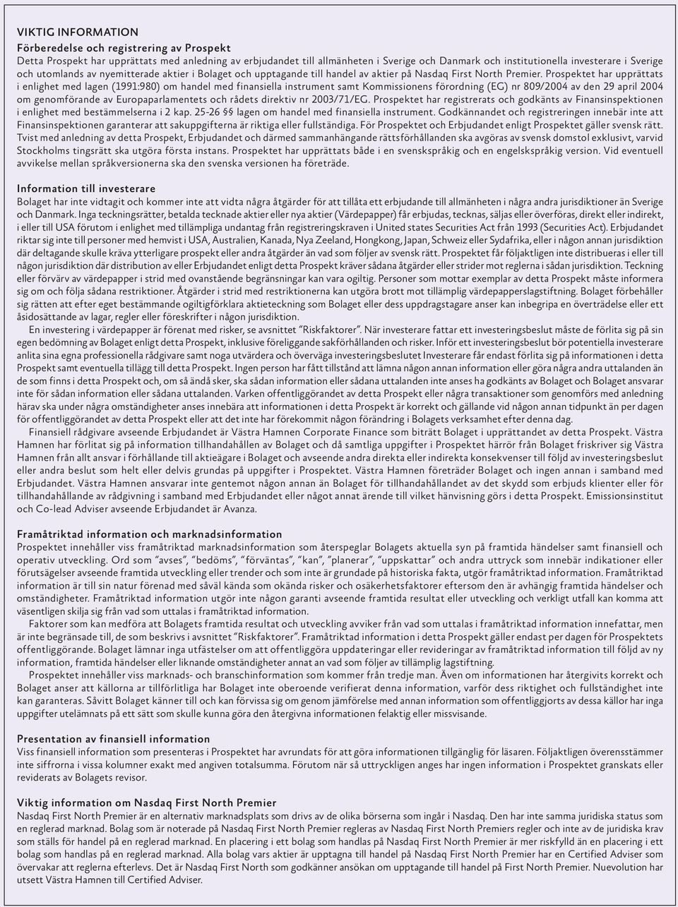 Prospektet har upprättats i enlighet med lagen (1991:980) om handel med finansiella instrument samt Kommissionens förordning (EG) nr 809/2004 av den 29 april 2004 om genomförande av