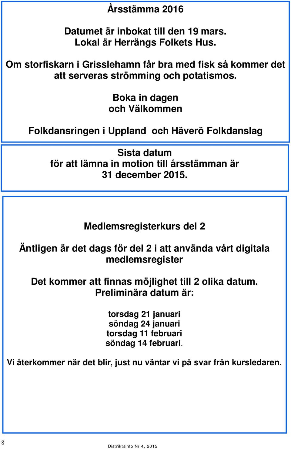 Boka in dagen och Välkommen Folkdansringen i Uppland och Häverö Folkdanslag Sista datum för att lämna in motion till årsstämman är 31 december 2015.