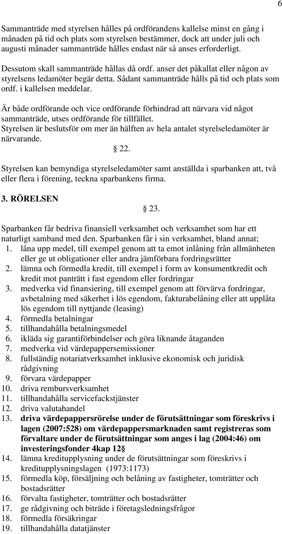 i kallelsen meddelar. Är både ordförande och vice ordförande förhindrad att närvara vid något sammanträde, utses ordförande för tillfället.