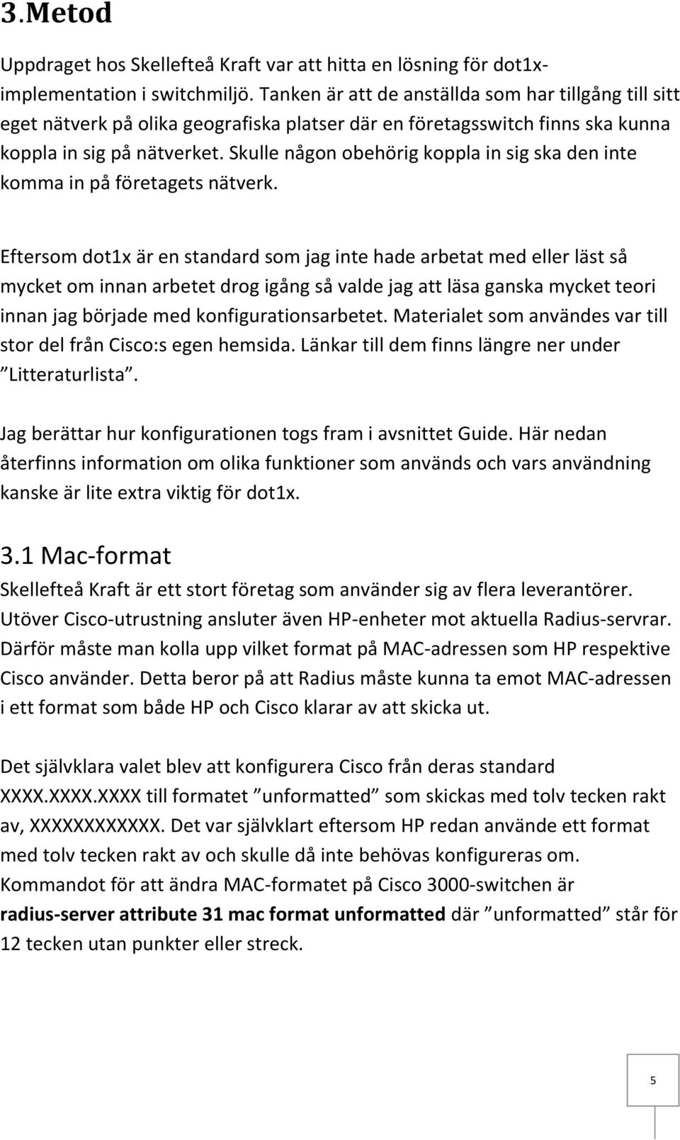 Skulle någon obehörig koppla in sig ska den inte komma in på företagets nätverk.