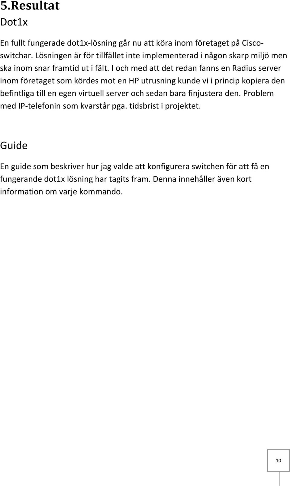 I och med att det redan fanns en Radius server inom företaget som kördes mot en HP utrusning kunde vi i princip kopiera den befintliga till en egen virtuell