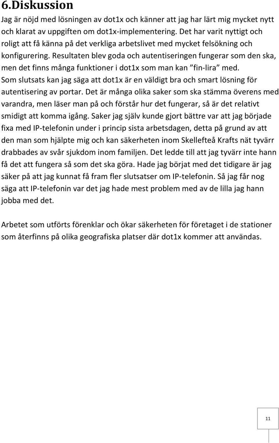 Resultaten blev goda och autentiseringen fungerar som den ska, men det finns många funktioner i dot1x som man kan fin-lira med.