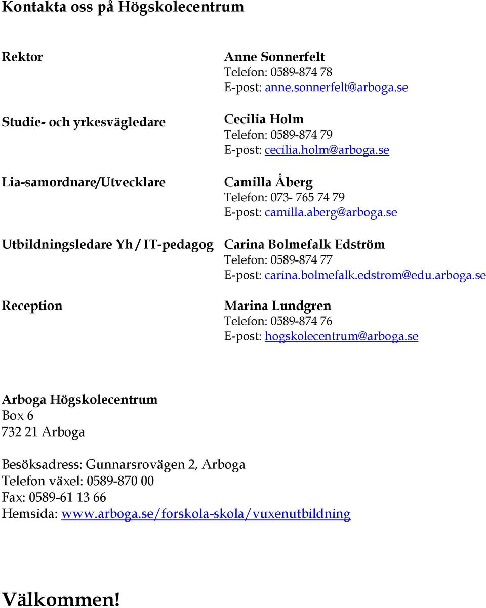 se Utbildningsledare Yh / IT-pedagog Carina Bolmefalk Edström Telefon: 0589-874 77 E-post: carina.bolmefalk.edstrom@edu.arboga.