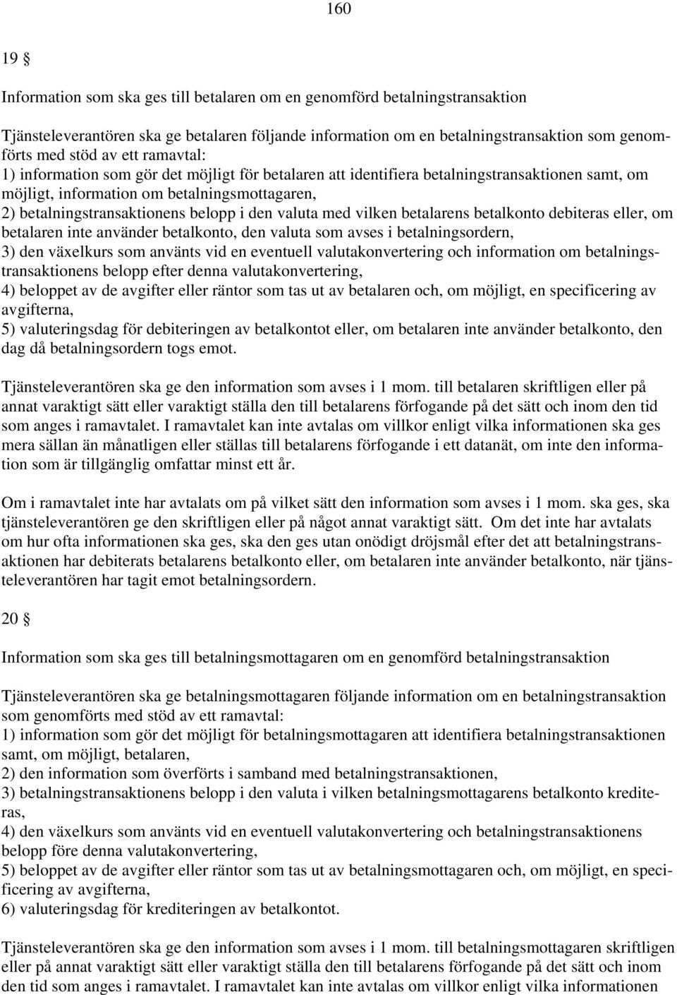 valuta med vilken betalarens betalkonto debiteras eller, om betalaren inte använder betalkonto, den valuta som avses i betalningsordern, 3) den växelkurs som använts vid en eventuell