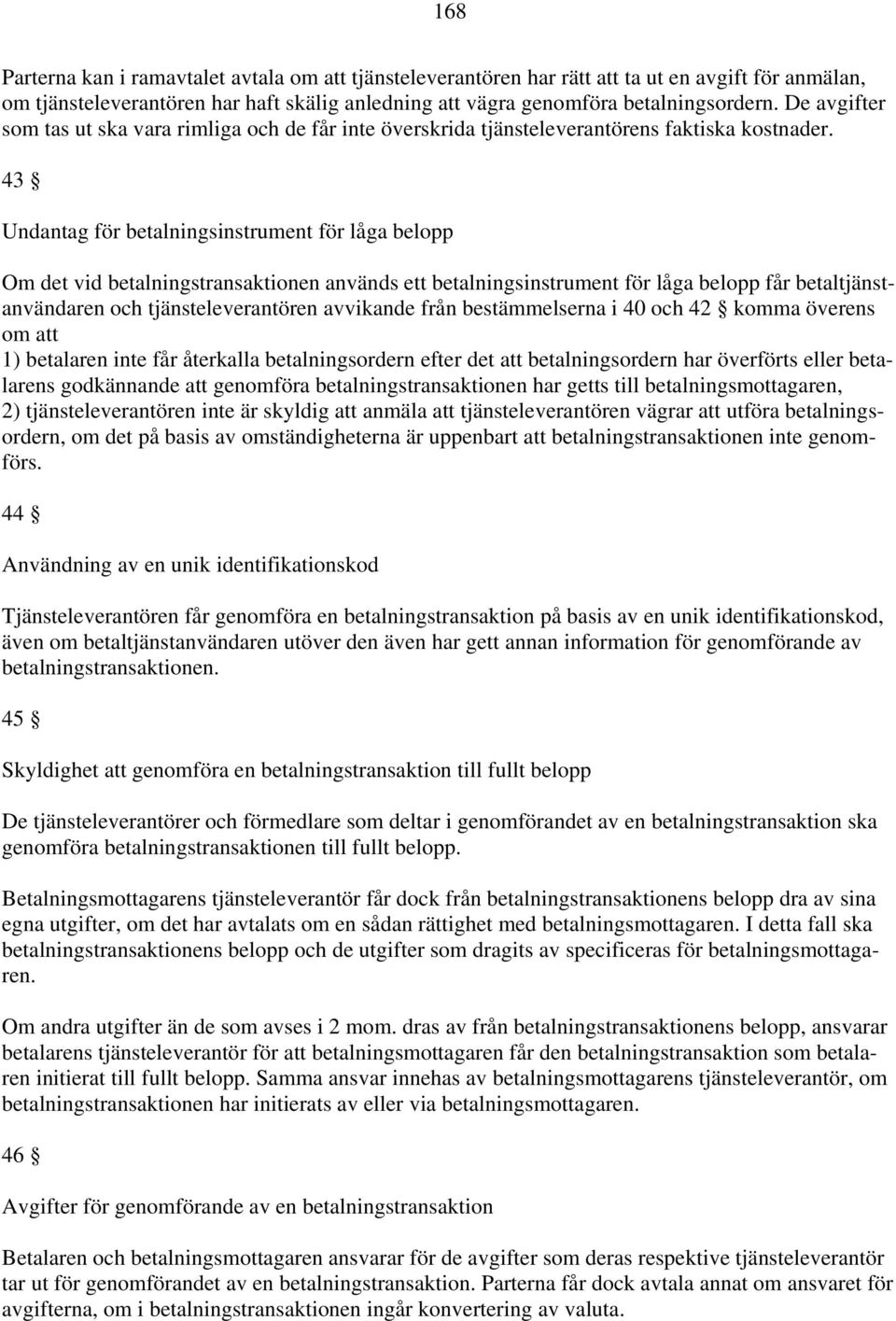 43 Undantag för betalningsinstrument för låga belopp Om det vid betalningstransaktionen används ett betalningsinstrument för låga belopp får betaltjänstanvändaren och tjänsteleverantören avvikande