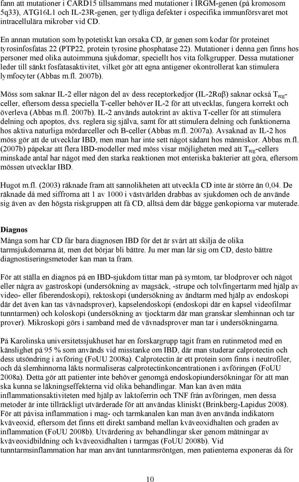 Mutationer i denna gen finns hos personer med olika autoimmuna sjukdomar, speciellt hos vita folkgrupper.