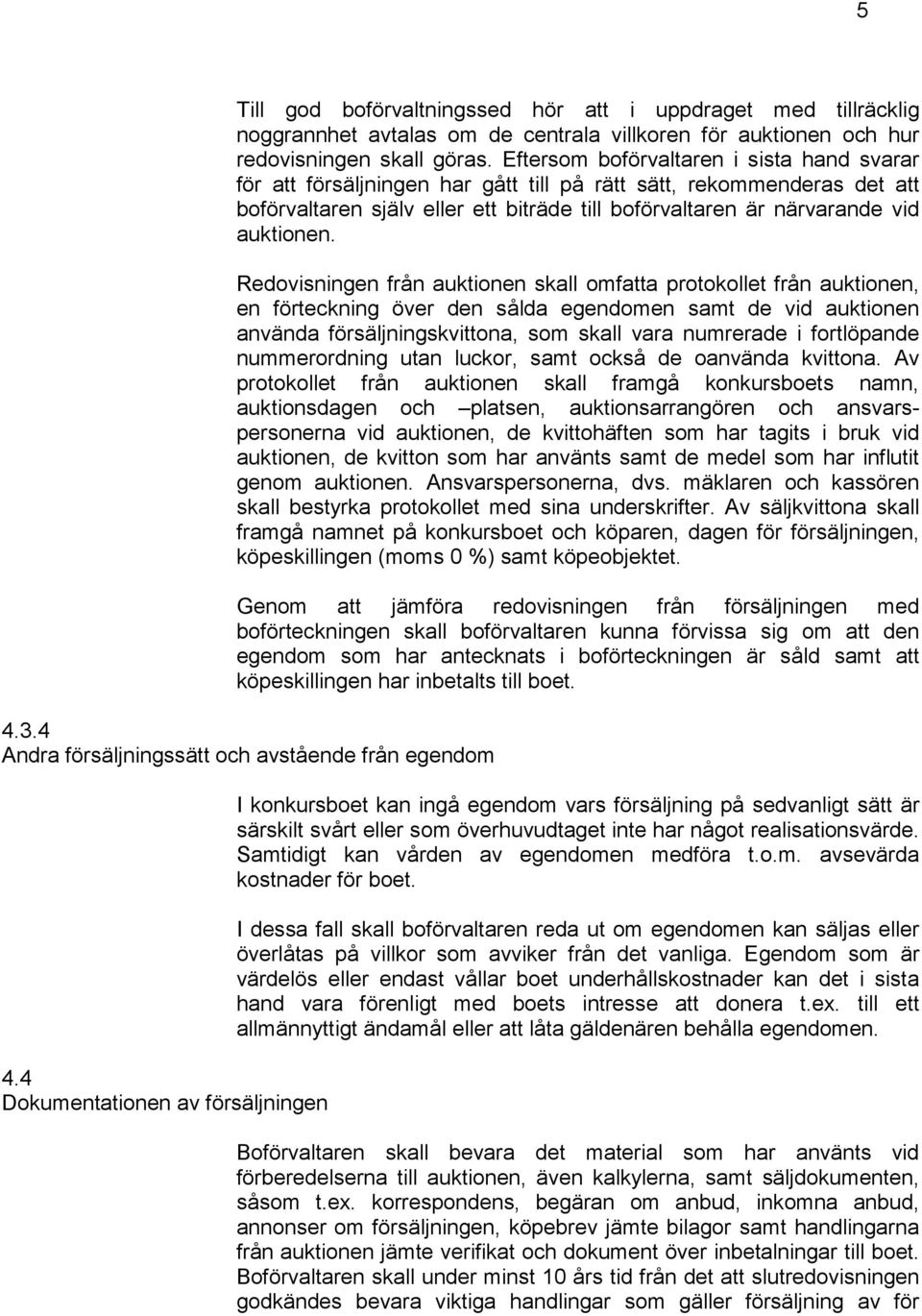 Redovisningen från auktionen skall omfatta protokollet från auktionen, en förteckning över den sålda egendomen samt de vid auktionen använda försäljningskvittona, som skall vara numrerade i