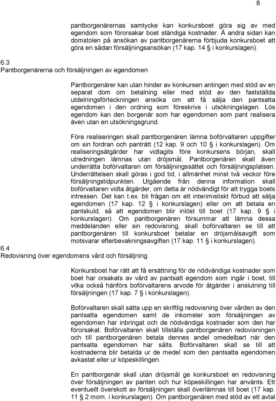 3 Pantborgenärerna och försäljningen av egendomen Pantborgenärer kan utan hinder av konkursen antingen med stöd av en separat dom om betalning eller med stöd av den fastställda