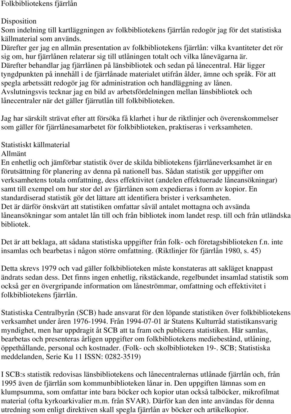Därefter behandlar jag fjärrlånen på länsbibliotek och sedan på lånecentral. Här ligger tyngdpunkten på innehåll i de fjärrlånade materialet utifrån ålder, ämne och språk.