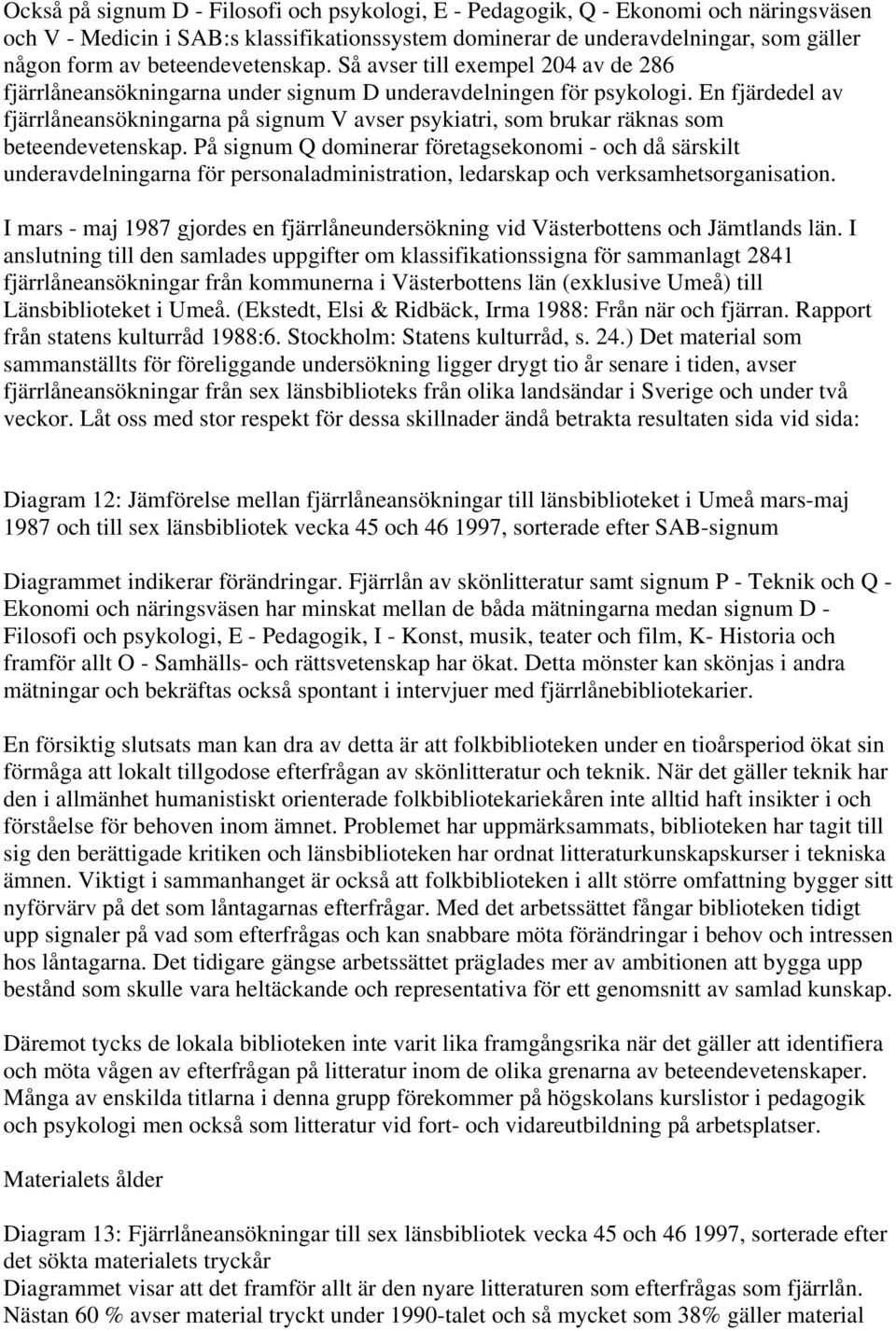 En fjärdedel av fjärrlåneansökningarna på signum V avser psykiatri, som brukar räknas som beteendevetenskap.