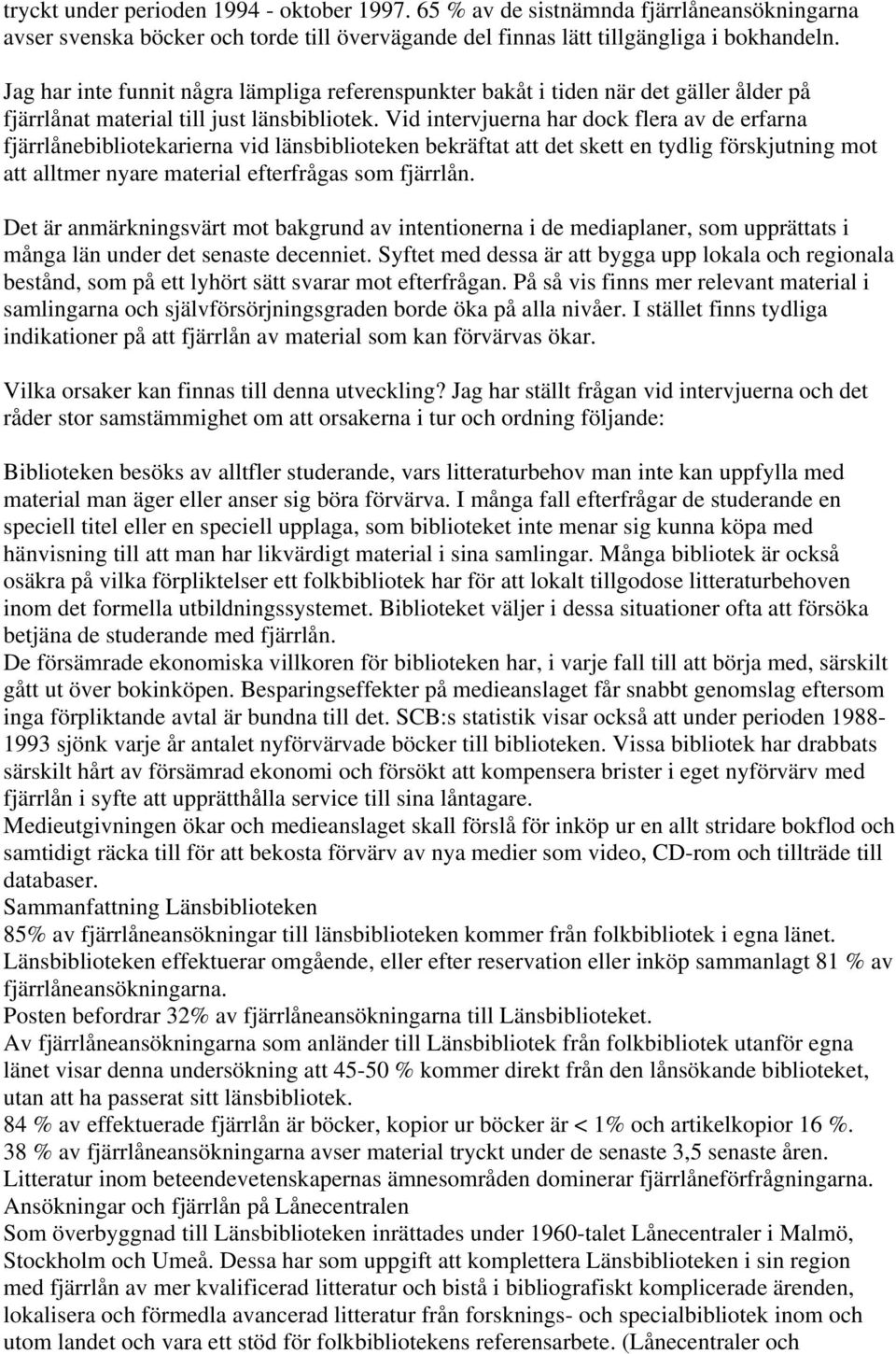Vid intervjuerna har dock flera av de erfarna fjärrlånebibliotekarierna vid länsbiblioteken bekräftat att det skett en tydlig förskjutning mot att alltmer nyare material efterfrågas som fjärrlån.