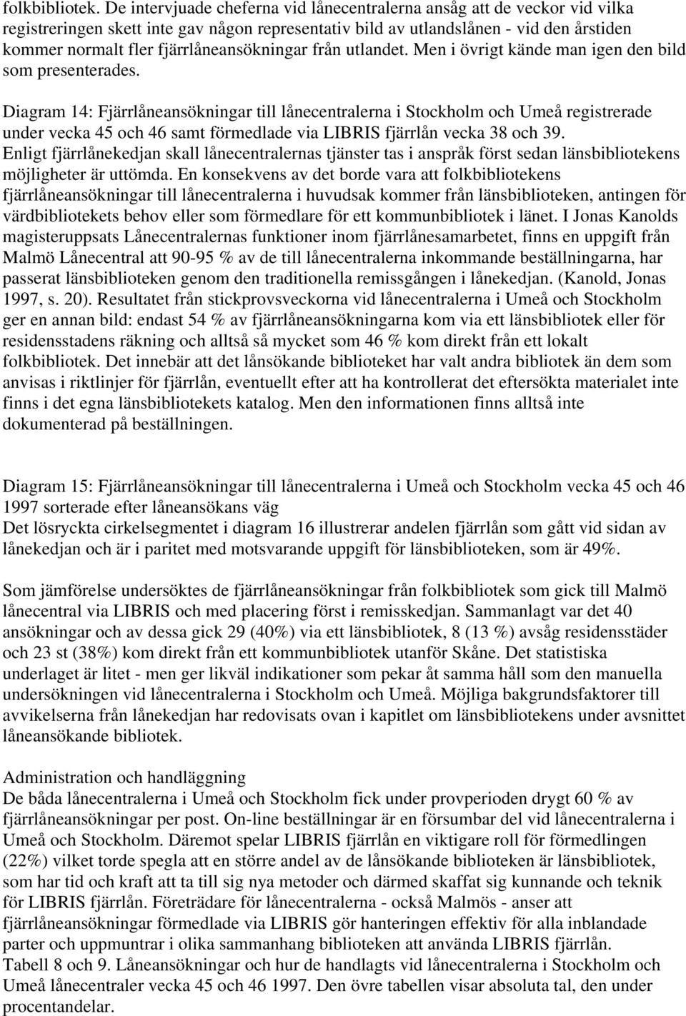 fjärrlåneansökningar från utlandet. Men i övrigt kände man igen den bild som presenterades.