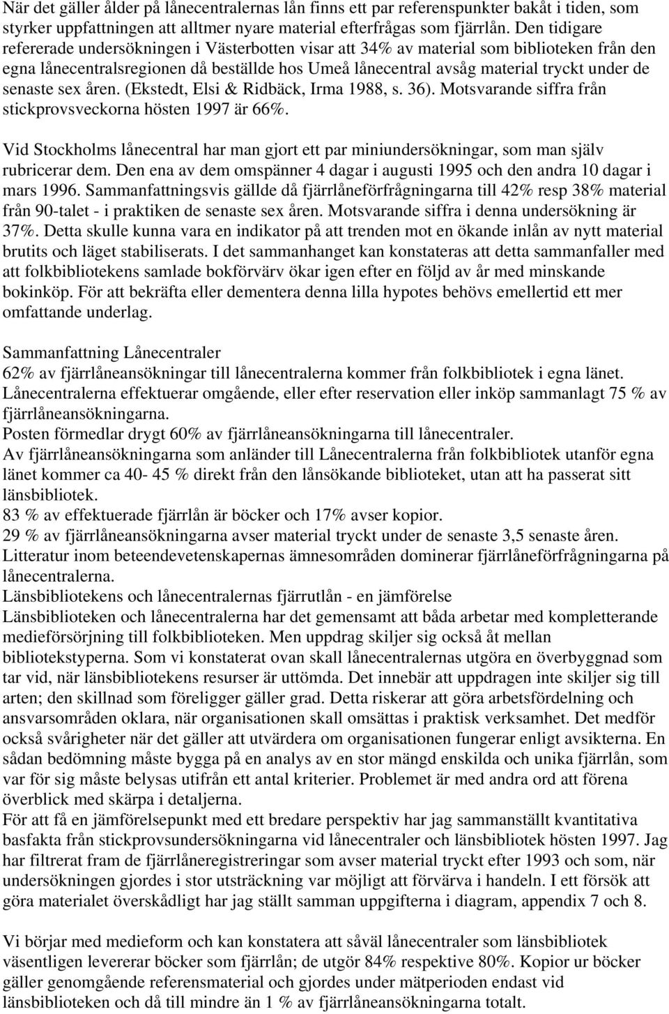senaste sex åren. (Ekstedt, Elsi & Ridbäck, Irma 1988, s. 36). Motsvarande siffra från stickprovsveckorna hösten 1997 är 66%.