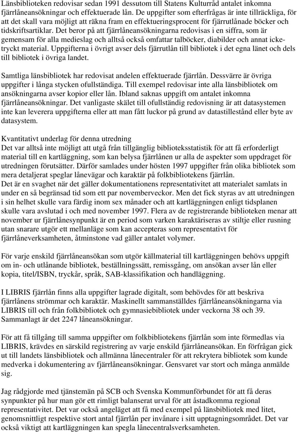 Det beror på att fjärrlåneansökningarna redovisas i en siffra, som är gemensam för alla medieslag och alltså också omfattar talböcker, diabilder och annat icketryckt material.