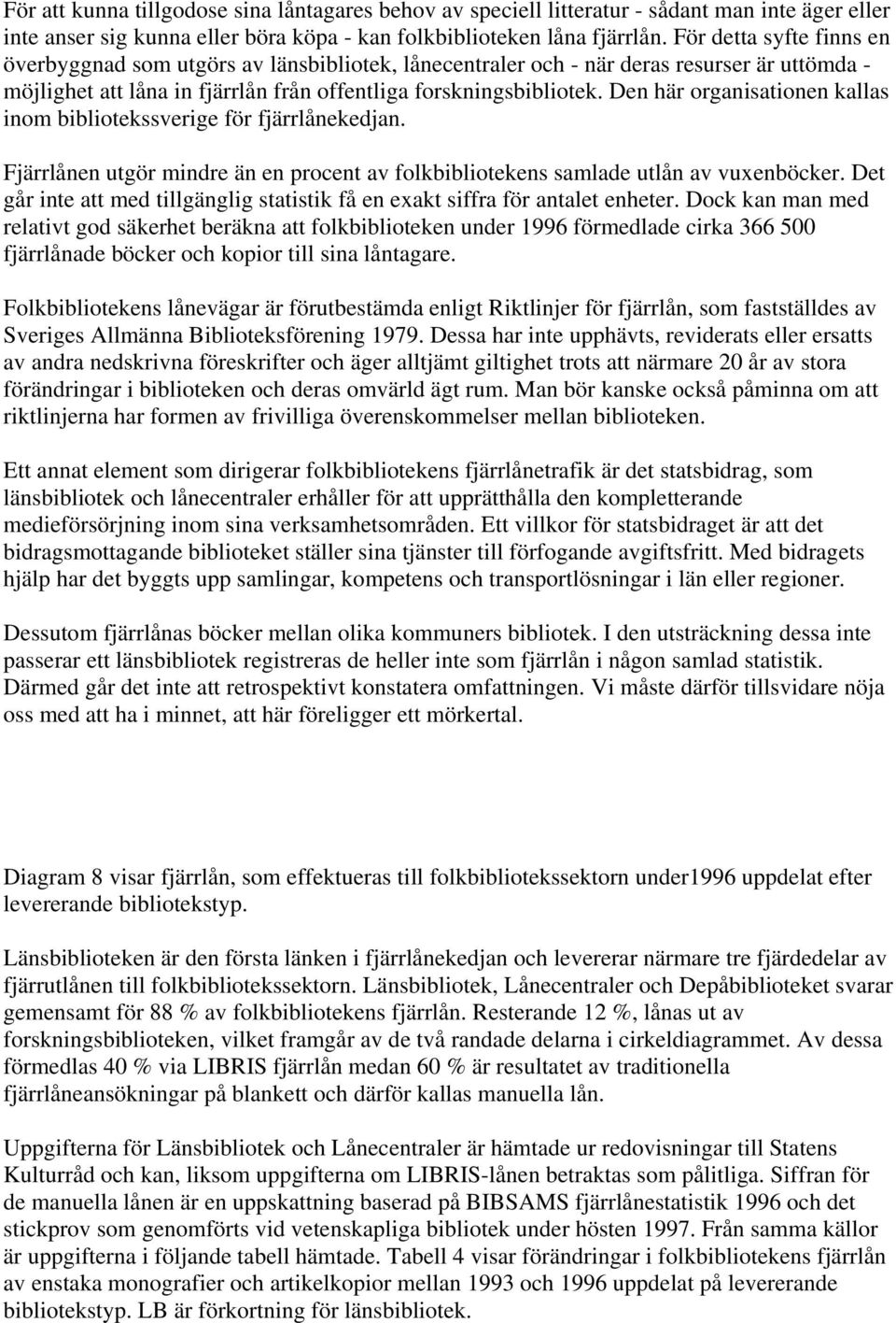 Den här organisationen kallas inom bibliotekssverige för fjärrlånekedjan. Fjärrlånen utgör mindre än en procent av folkbibliotekens samlade utlån av vuxenböcker.
