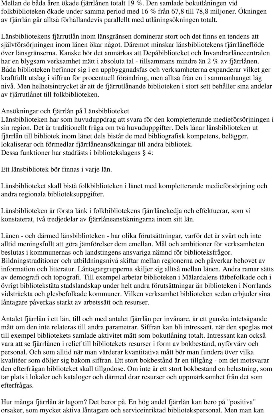 Länsbibliotekens fjärrutlån inom länsgränsen dominerar stort och det finns en tendens att självförsörjningen inom länen ökar något. Däremot minskar länsbibliotekens fjärrlåneflöde över länsgränserna.