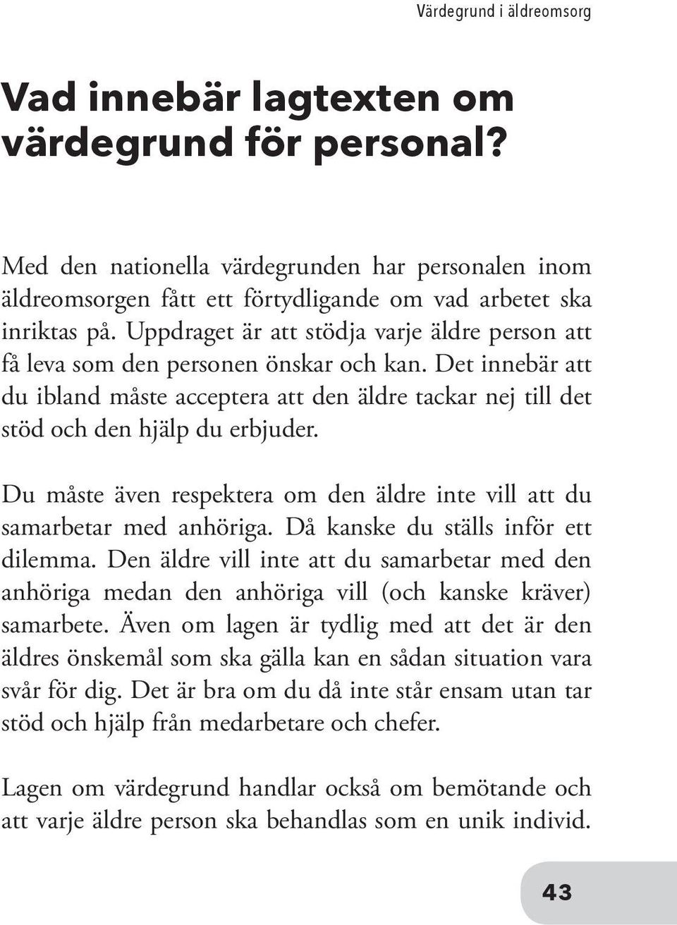 Du måste även respektera om den äldre inte vill att du samarbetar med anhöriga. Då kanske du ställs inför ett dilemma.