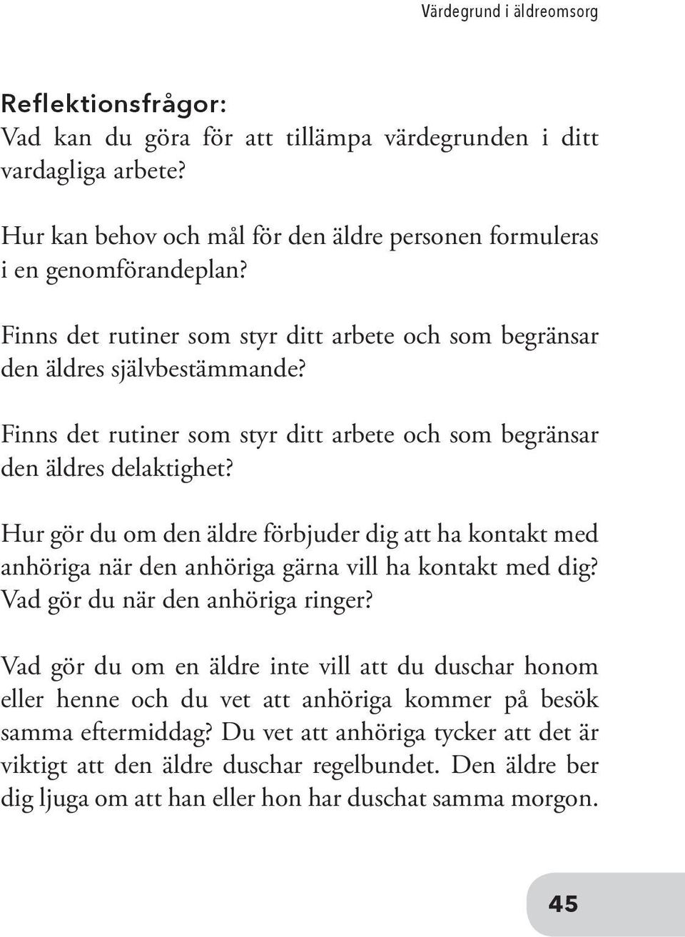 Hur gör du om den äldre förbjuder dig att ha kontakt med anhöriga när den anhöriga gärna vill ha kontakt med dig? Vad gör du när den anhöriga ringer?