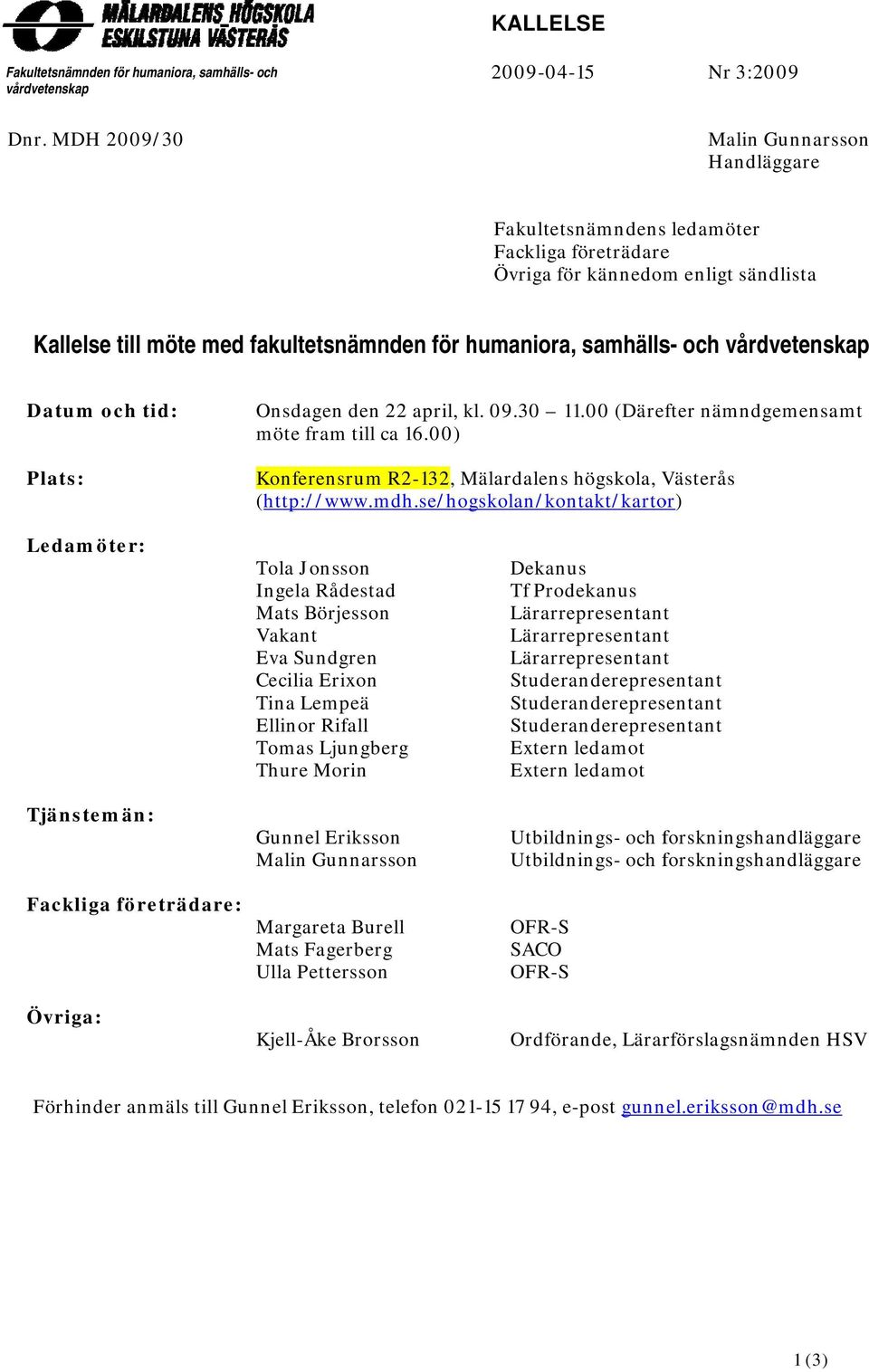 och vårdvetenskap Datum och tid: Plats: Onsdagen den 22 april, kl. 09.30 11.00 (Därefter nämndgemensamt möte fram till ca 16.00) Konferensrum R2-132, Mälardalens högskola, Västerås (http://www.mdh.