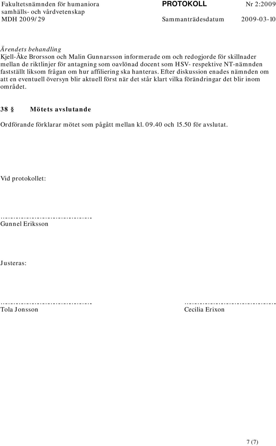 hur affiliering ska hanteras. Efter diskussion enades nämnden om att en eventuell översyn blir aktuell först när det står klart vilka förändringar det blir inom området.