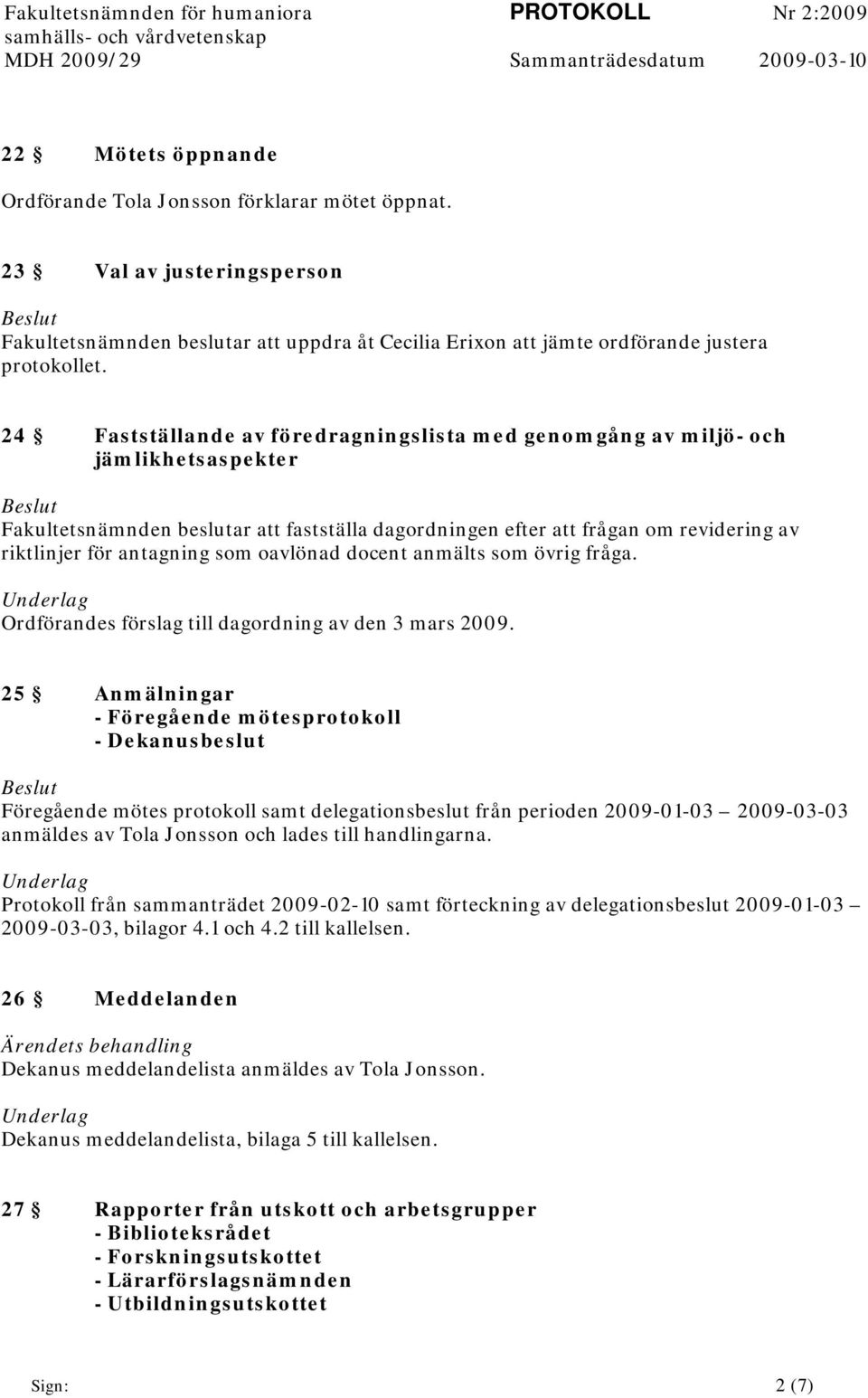 24 Fastställande av föredragningslista med genomgång av miljö- och jämlikhetsaspekter Beslut Fakultetsnämnden beslutar att fastställa dagordningen efter att frågan om revidering av riktlinjer för