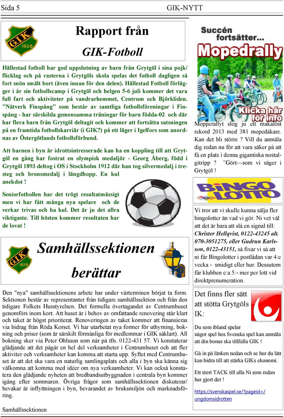 "Nätverk Finspång" som består av samtliga fotbollsföreningar i Finspång - har särskilda gemensamma träningar för barn födda-02 och där har flera barn från Grytgöl deltagit och kommer att fortsätta