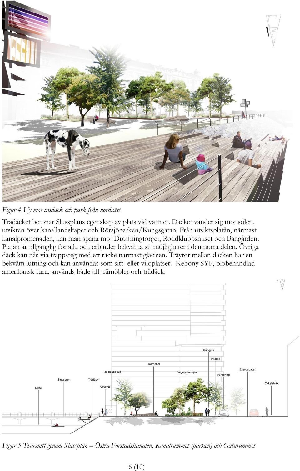 Från utsiktsplatån, närmast kanalpromenaden, kan man spana mot Drottningtorget, Roddklubbshuset och Bangården.
