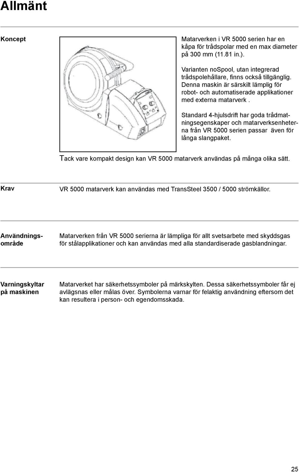 Standard 4-hjulsdrift har goda trådmatningsegenskaper och matarverksenheterna från VR 5000 serien passar även för långa slangpaket.