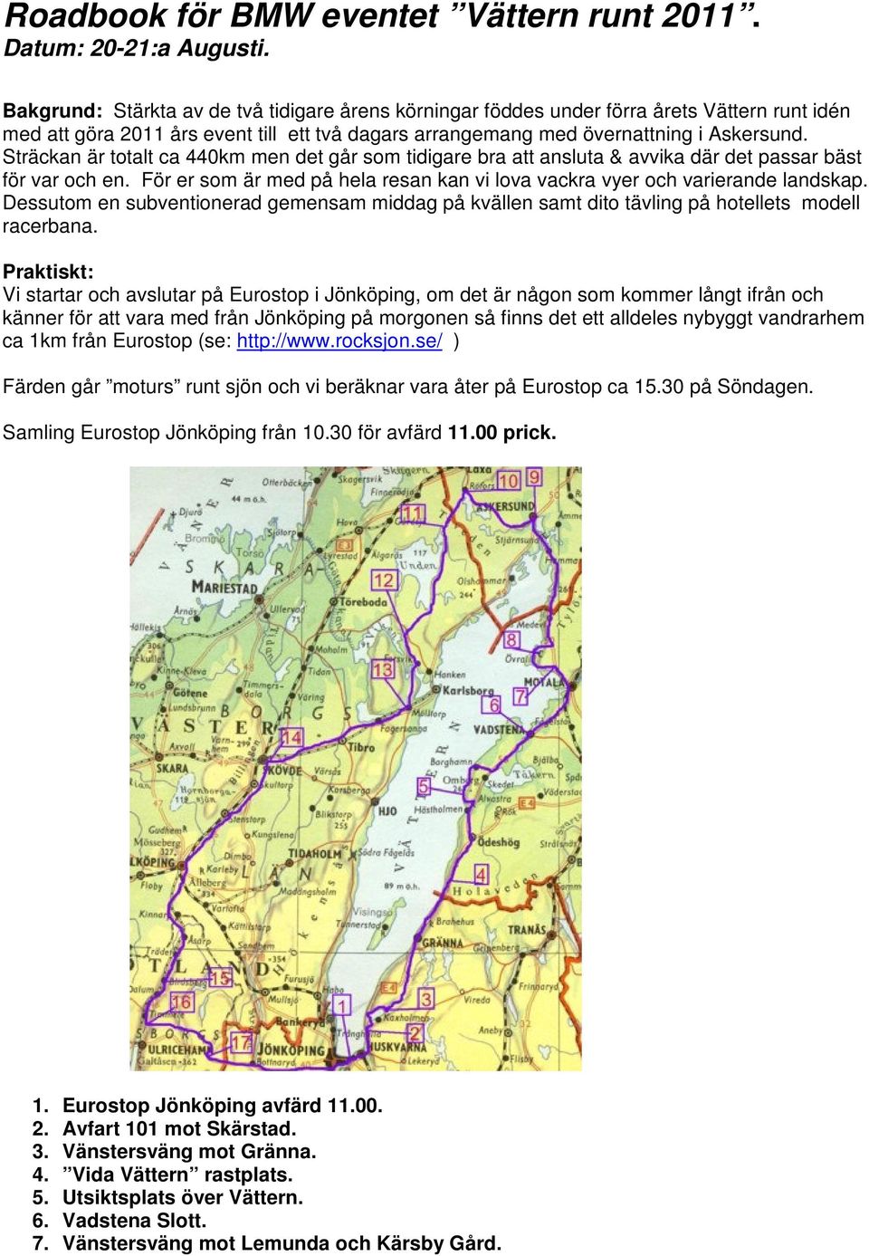 Sträckan är totalt ca 440km men det går som tidigare bra att ansluta & avvika där det passar bäst för var och en. För er som är med på hela resan kan vi lova vackra vyer och varierande landskap.