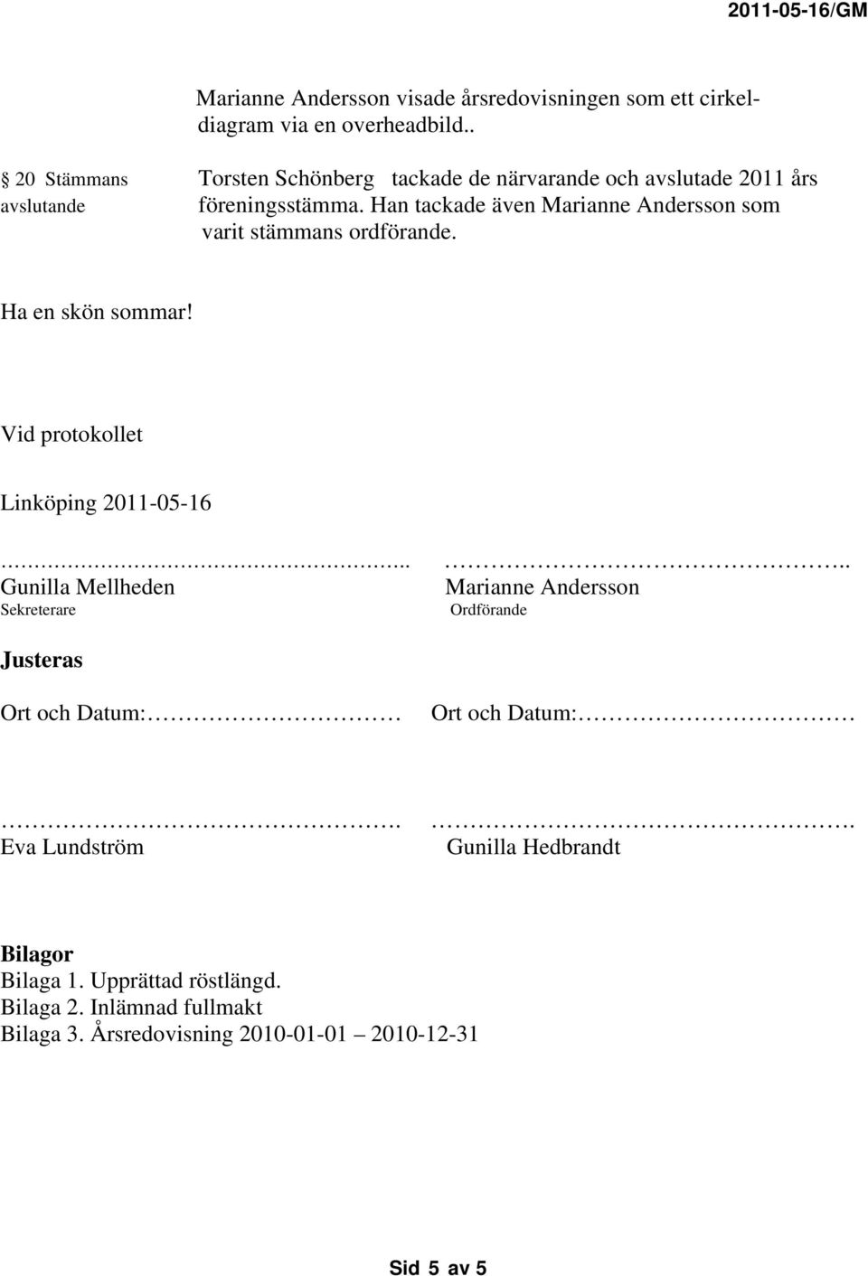 Han tackade även Marianne Andersson som varit stämmans ordförande. Ha en skön sommar! Vid protokollet Linköping 2011-05-16.. Sekreterare.