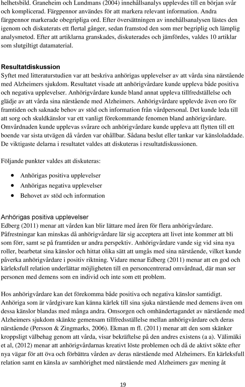 Efter översättningen av innehållsanalysen lästes den igenom och diskuterats ett flertal gånger, sedan framstod den som mer begriplig och lämplig analysmetod.