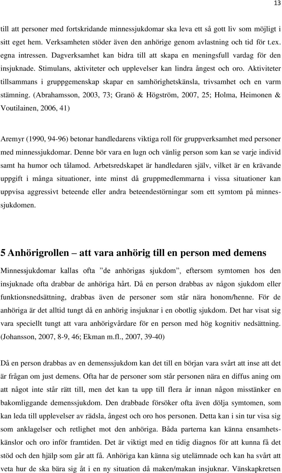 Aktiviteter tillsammans i gruppgemenskap skapar en samhörighetskänsla, trivsamhet och en varm stämning.