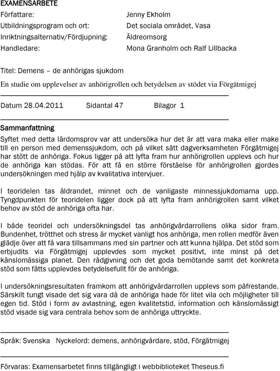 2011 Sidantal 47 Bilagor 1 Sammanfattning Syftet med detta lärdomsprov var att undersöka hur det är att vara maka eller make till en person med demenssjukdom, och på vilket sätt dagverksamheten