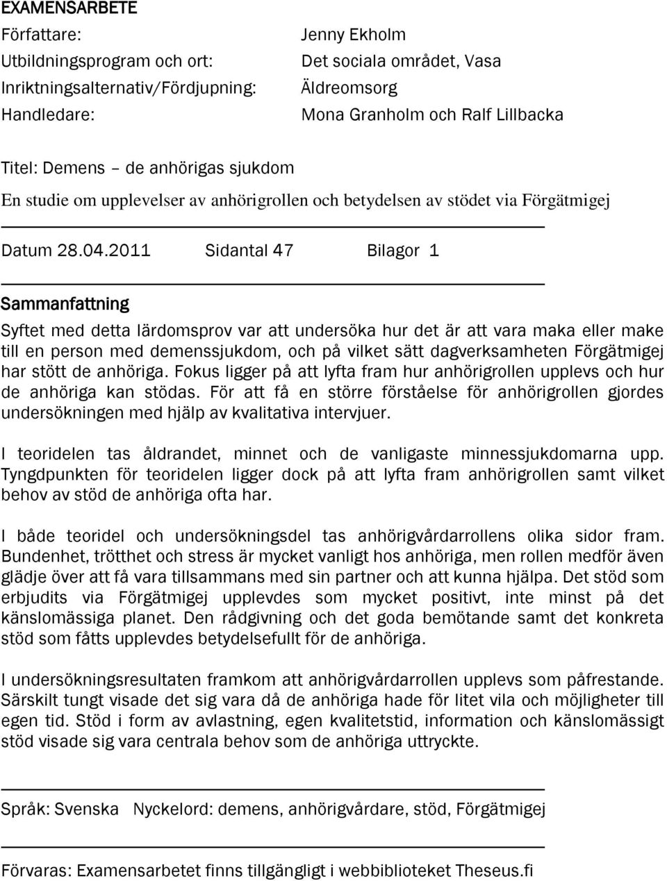 2011 Sidantal 47 Bilagor 1 Sammanfattning Syftet med detta lärdomsprov var att undersöka hur det är att vara maka eller make till en person med demenssjukdom, och på vilket sätt dagverksamheten