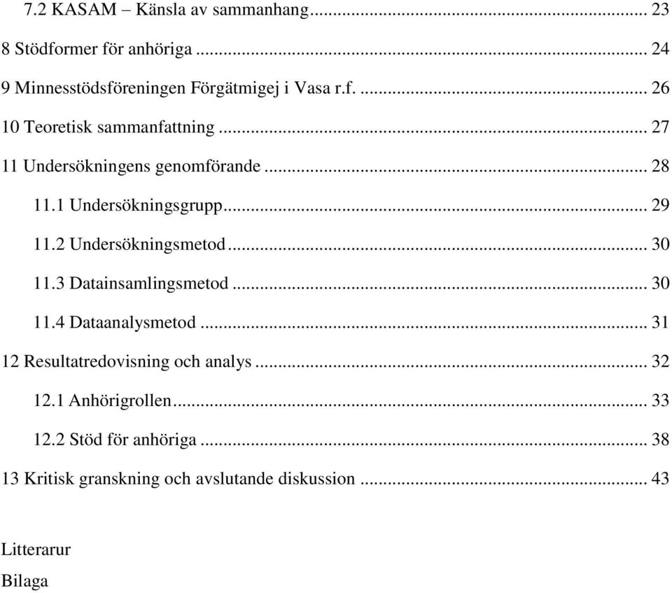 3 Datainsamlingsmetod... 30 11.4 Dataanalysmetod... 31 12 Resultatredovisning och analys... 32 12.1 Anhörigrollen.