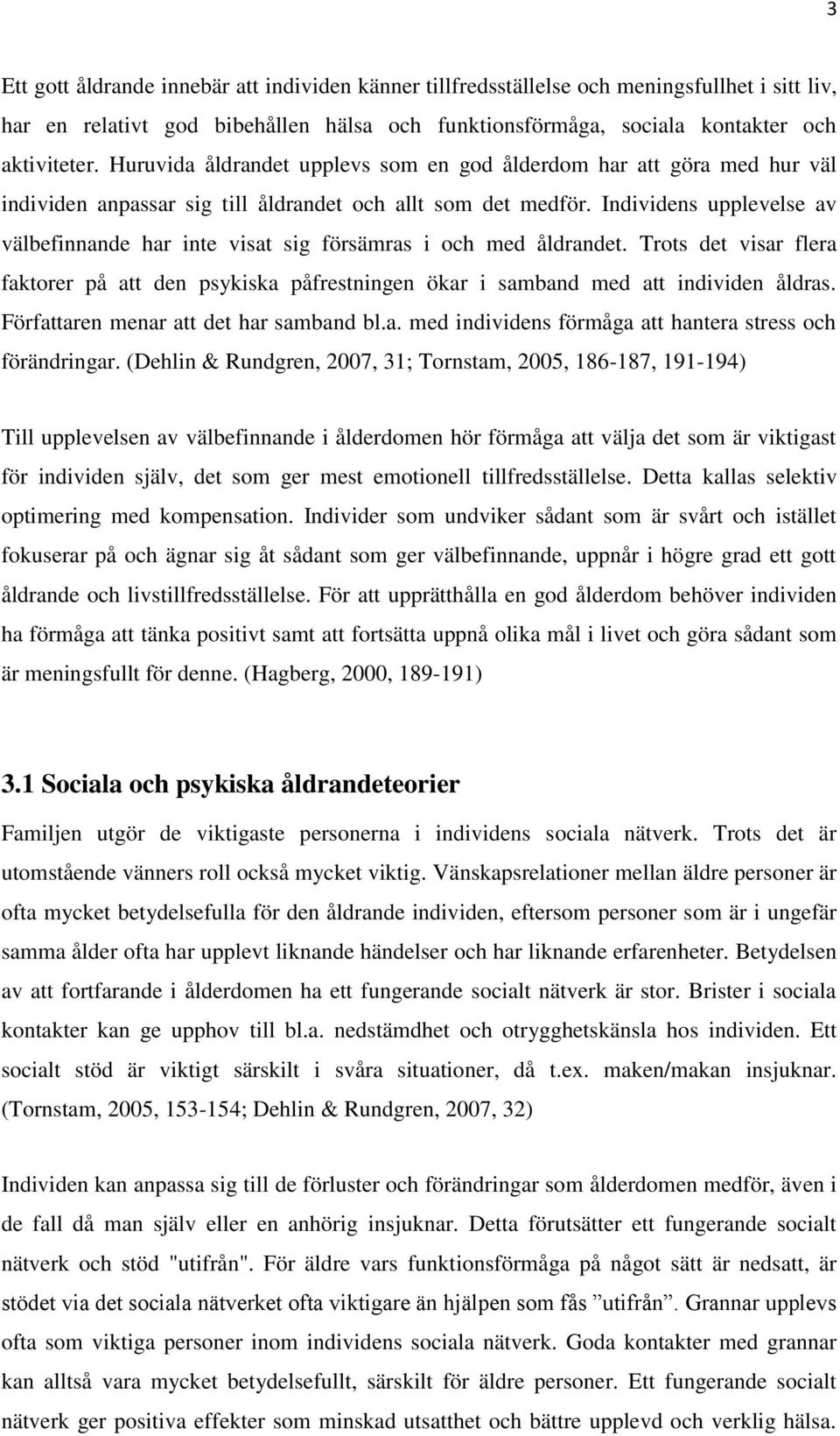 Individens upplevelse av välbefinnande har inte visat sig försämras i och med åldrandet. Trots det visar flera faktorer på att den psykiska påfrestningen ökar i samband med att individen åldras.