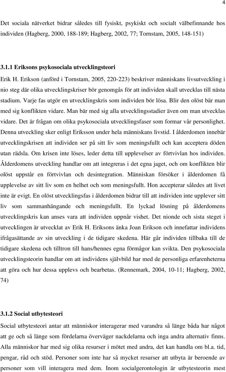 Varje fas utgör en utvecklingskris som individen bör lösa. Blir den olöst bär man med sig konflikten vidare. Man bär med sig alla utvecklingsstadier även om man utvecklas vidare.