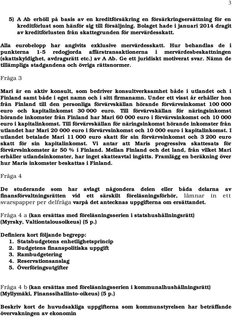 Hur behandlas de i punkterna 1-5 redogjorda affärstransaktionerna i mervärdesbeskattningen (skattskyldighet, avdragsrätt etc.) av A Ab. Ge ett juridiskt motiverat svar.
