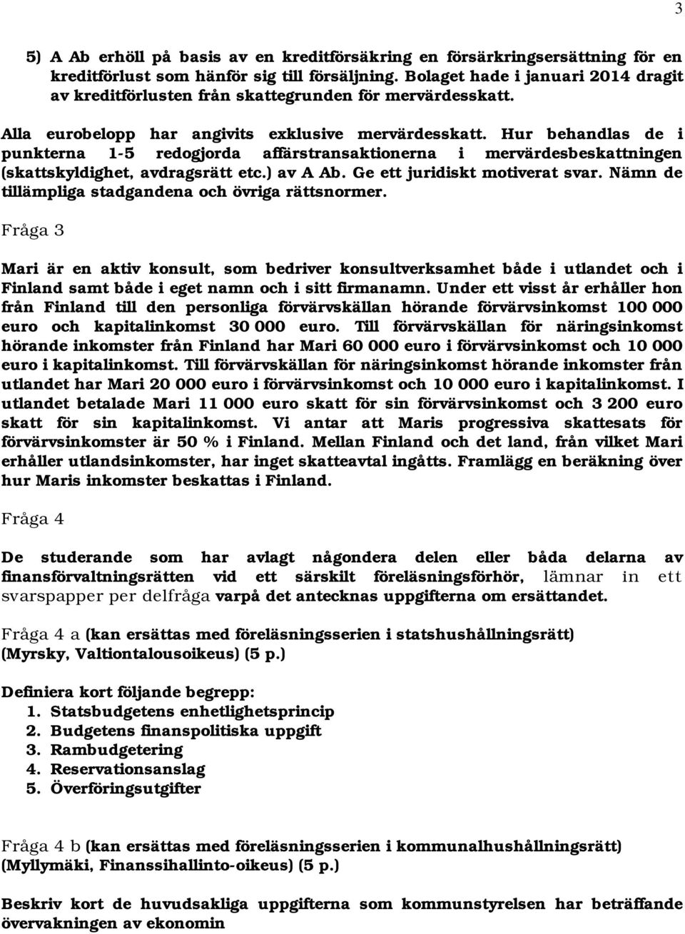 Hur behandlas de i punkterna 1-5 redogjorda affärstransaktionerna i mervärdesbeskattningen (skattskyldighet, avdragsrätt etc.) av A Ab. Ge ett juridiskt motiverat svar.