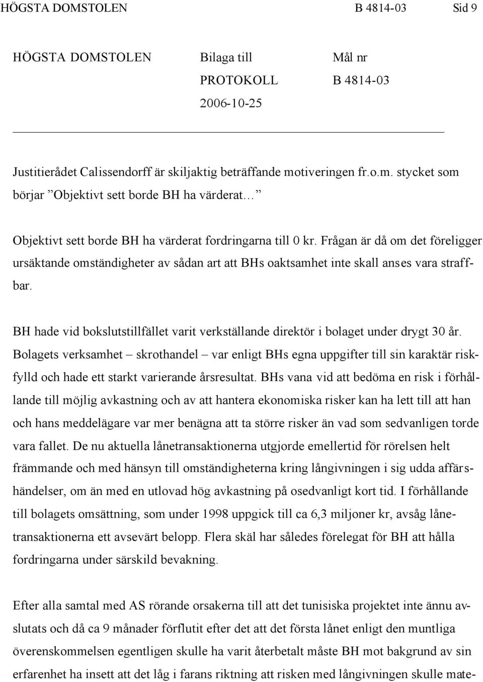 Frågan är då om det föreligger ursäktande omständigheter av sådan art att BHs oaktsamhet inte skall anses vara straffbar.