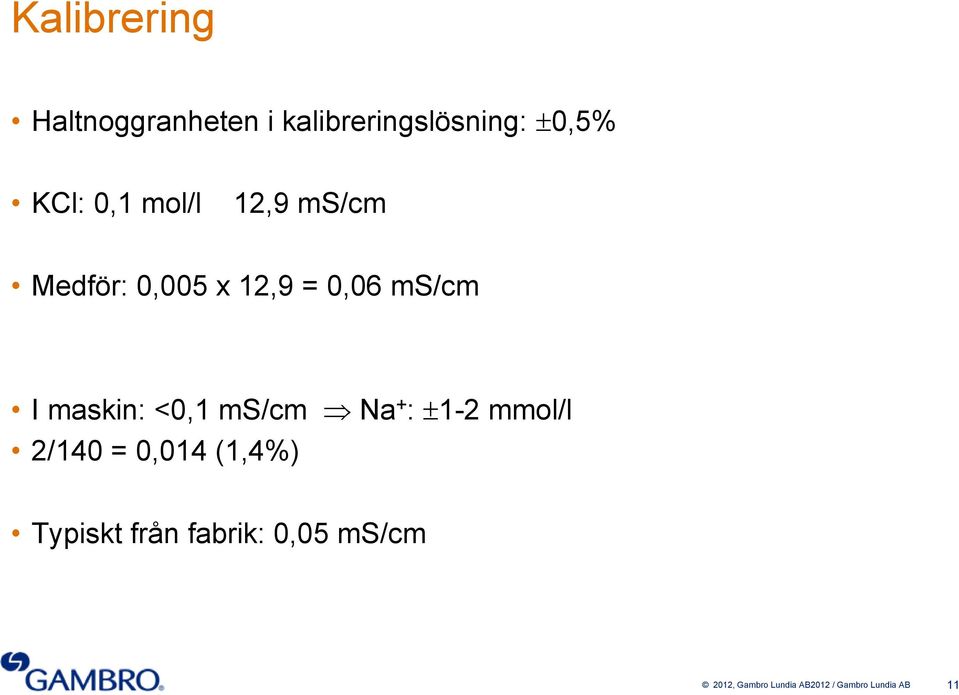 <0,1 ms/cm Na + : 1-2 mmol/l 2/140 = 0,014 (1,4%) Typiskt från