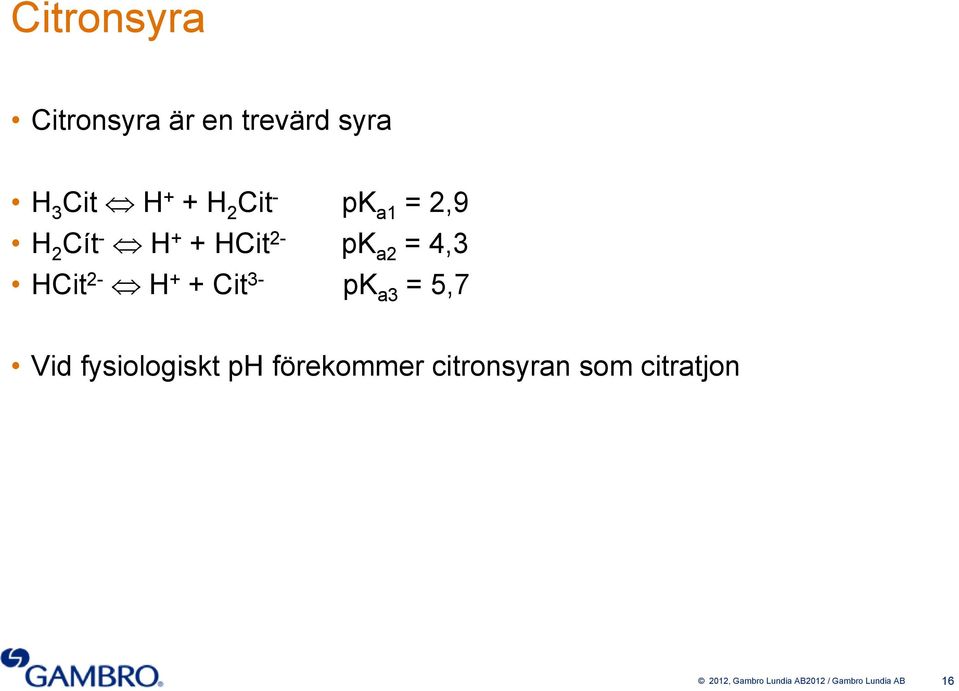 + Cit 3- pk a3 = 5,7 Vid fysiologiskt ph förekommer