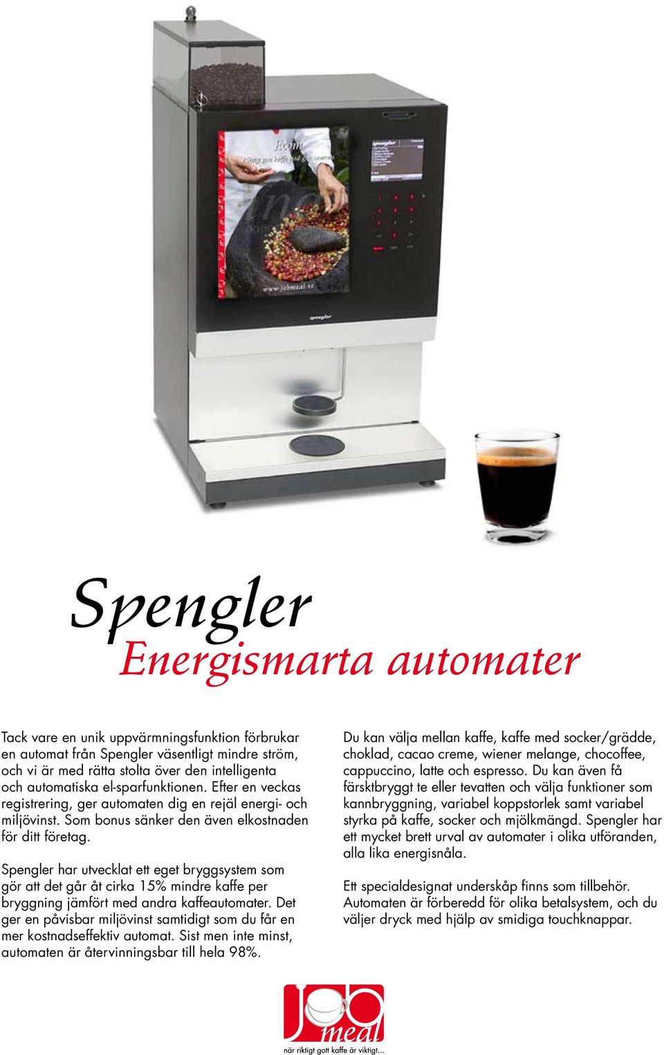Spengler har utvecklat ett eget bryggsystem som gör att det går åt cirka 15% mindre kaffe per bryggning jämfört med andra kaffeautomater.