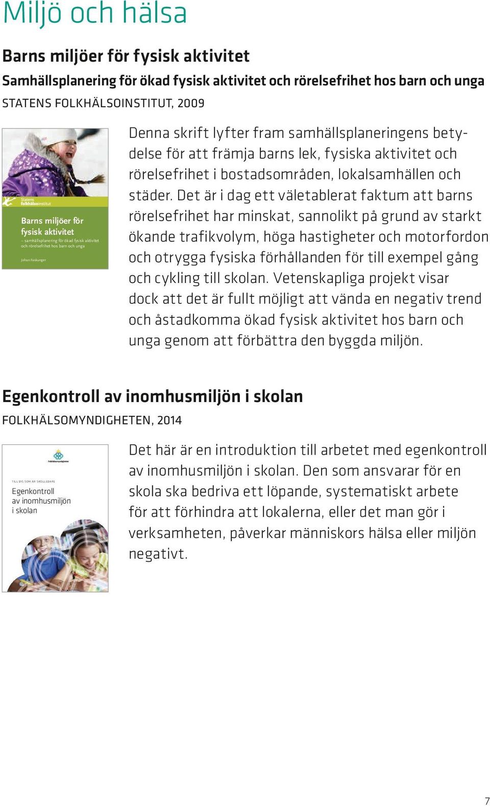 Det är i dag ett väletablerat faktum att barns rörelsefrihet har minskat, sannolikt på grund av starkt ökande trafikvolym, höga hastigheter på motorfordon, längre avstånd samt otrygga fysiska